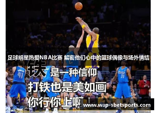 足球明星热爱NBA比赛 解密他们心中的篮球偶像与场外情结