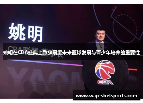 姚明在CBA盛典上致辞展望未来篮球发展与青少年培养的重要性