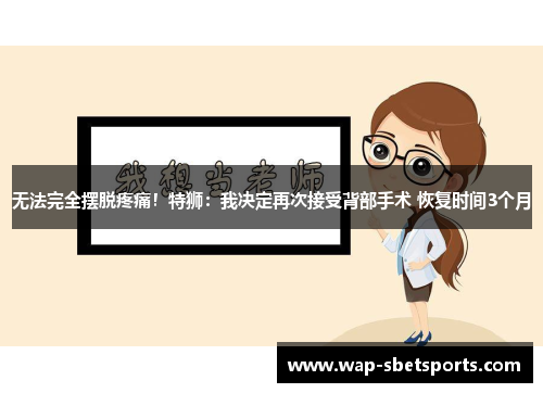 无法完全摆脱疼痛！特狮：我决定再次接受背部手术 恢复时间3个月