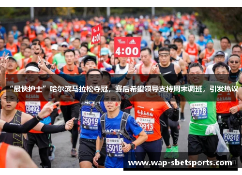 “最快护士”哈尔滨马拉松夺冠，赛后希望领导支持周末调班，引发热议